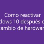 Cómo reactivar Windows 10 tras un cambio de hardware Cómo reactivar Windows 10 tras un cambio de hardware